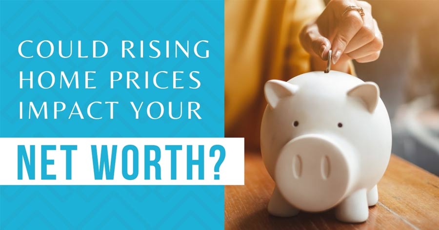 Could Rising Home Prices Impact Your Net Worth?